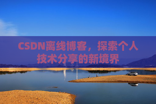 CSDN离线博客，探索个人技术分享的新境界
